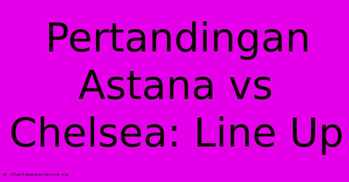 Pertandingan Astana Vs Chelsea: Line Up