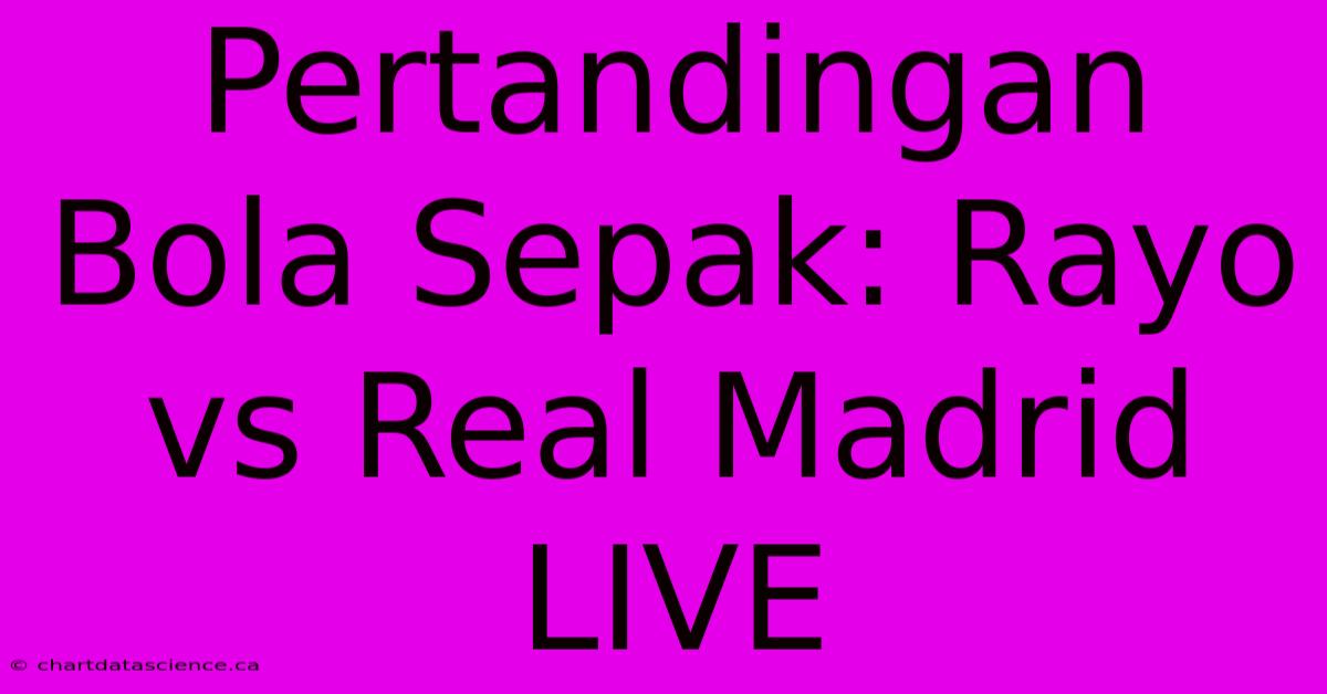 Pertandingan Bola Sepak: Rayo Vs Real Madrid LIVE