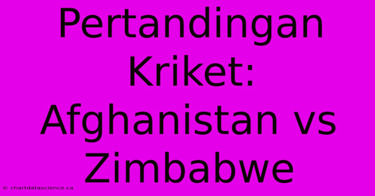 Pertandingan Kriket: Afghanistan Vs Zimbabwe