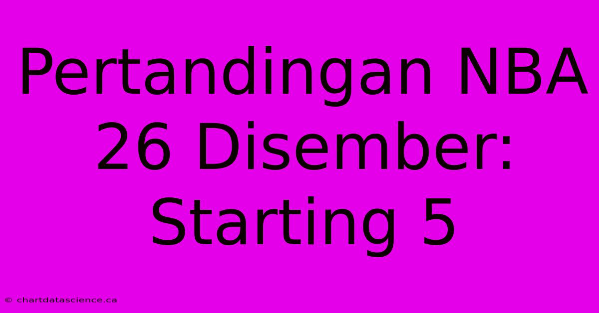 Pertandingan NBA 26 Disember:  Starting 5