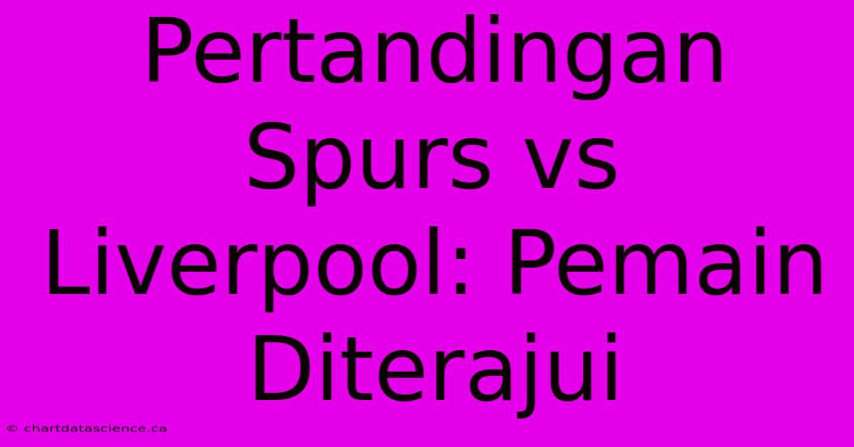 Pertandingan Spurs Vs Liverpool: Pemain Diterajui