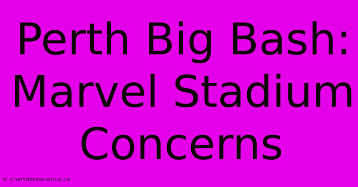 Perth Big Bash: Marvel Stadium Concerns