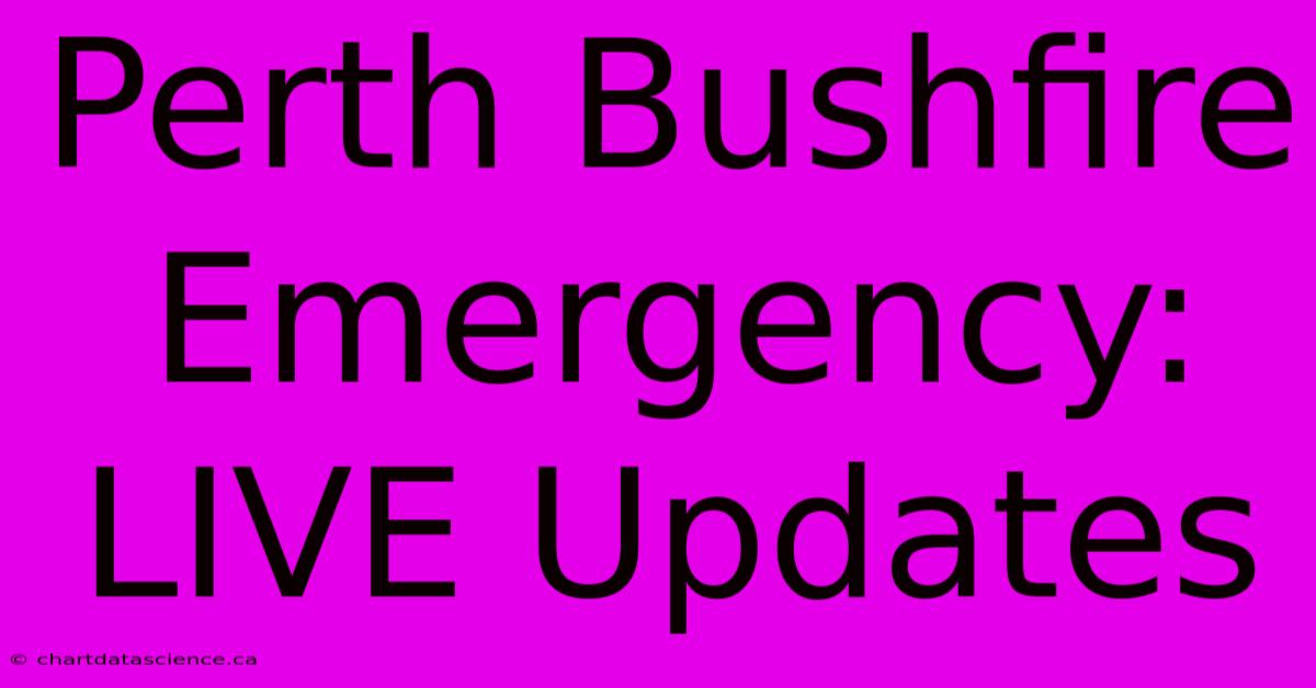 Perth Bushfire Emergency: LIVE Updates