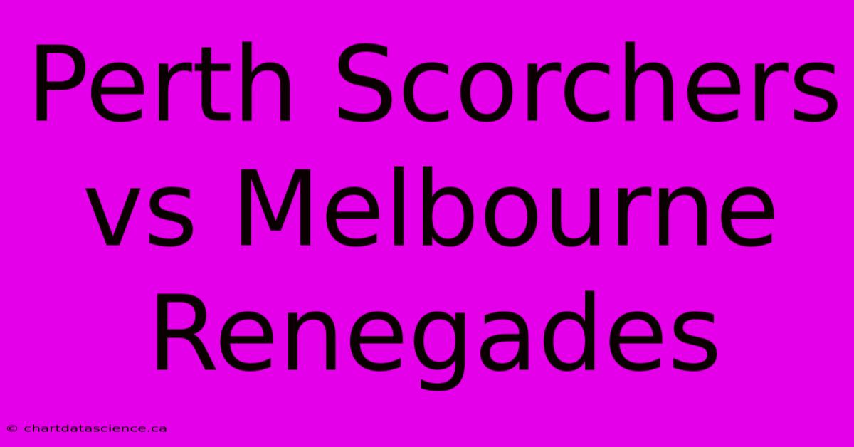 Perth Scorchers Vs Melbourne Renegades