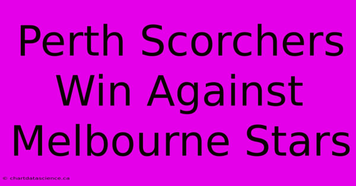 Perth Scorchers Win Against Melbourne Stars