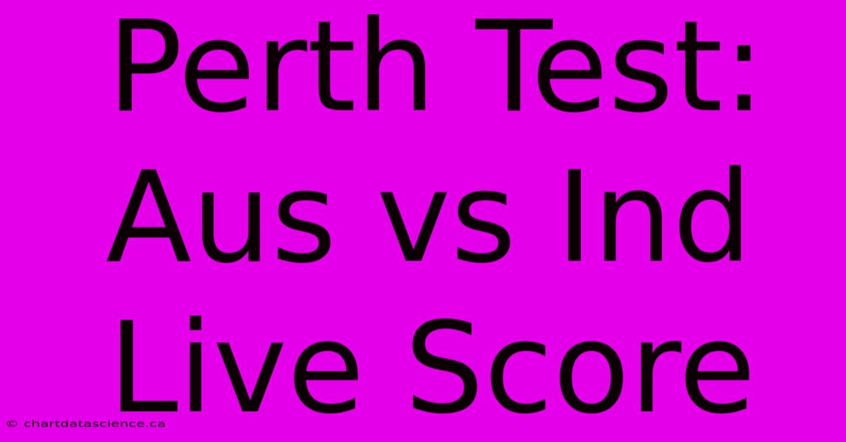 Perth Test: Aus Vs Ind Live Score