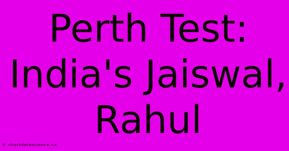 Perth Test: India's Jaiswal, Rahul