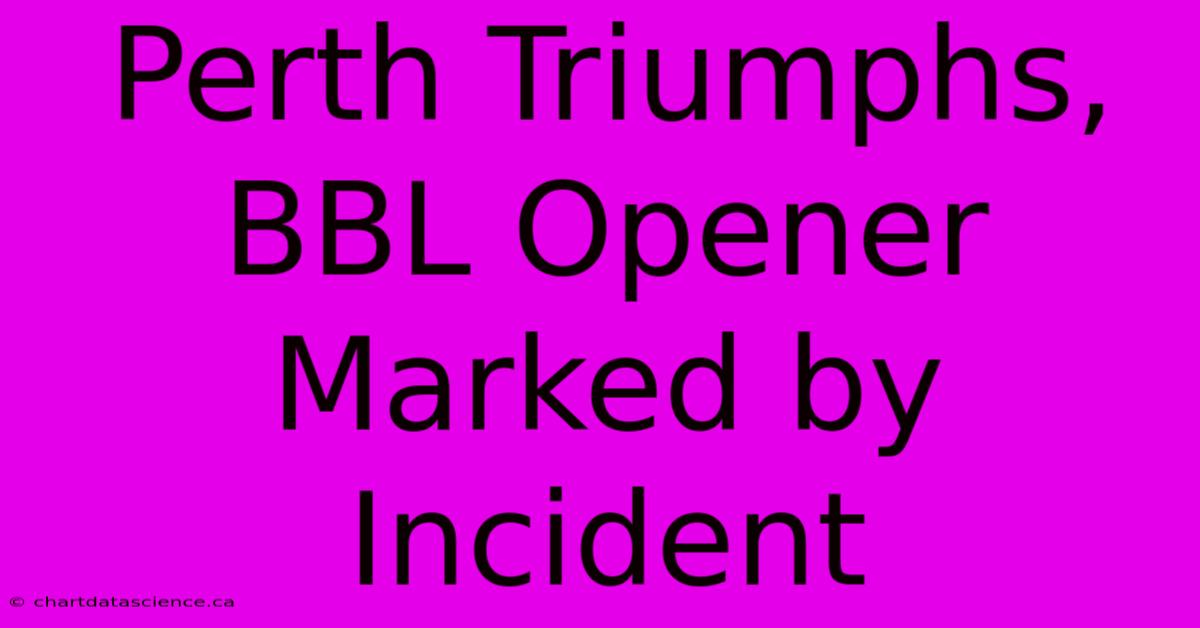 Perth Triumphs, BBL Opener Marked By Incident