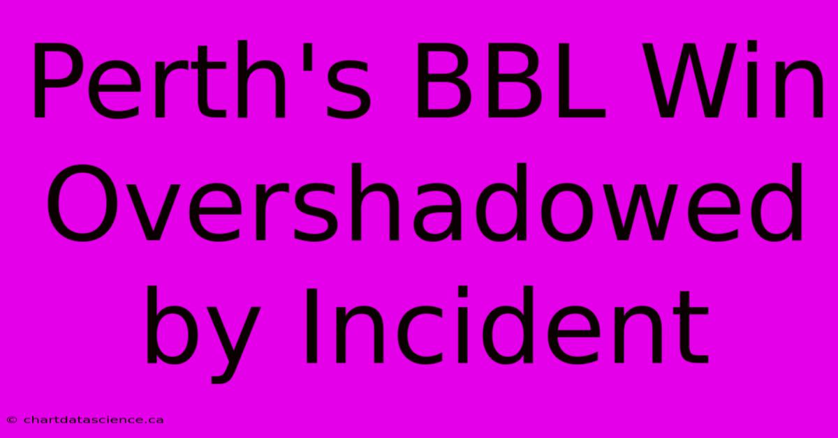 Perth's BBL Win Overshadowed By Incident