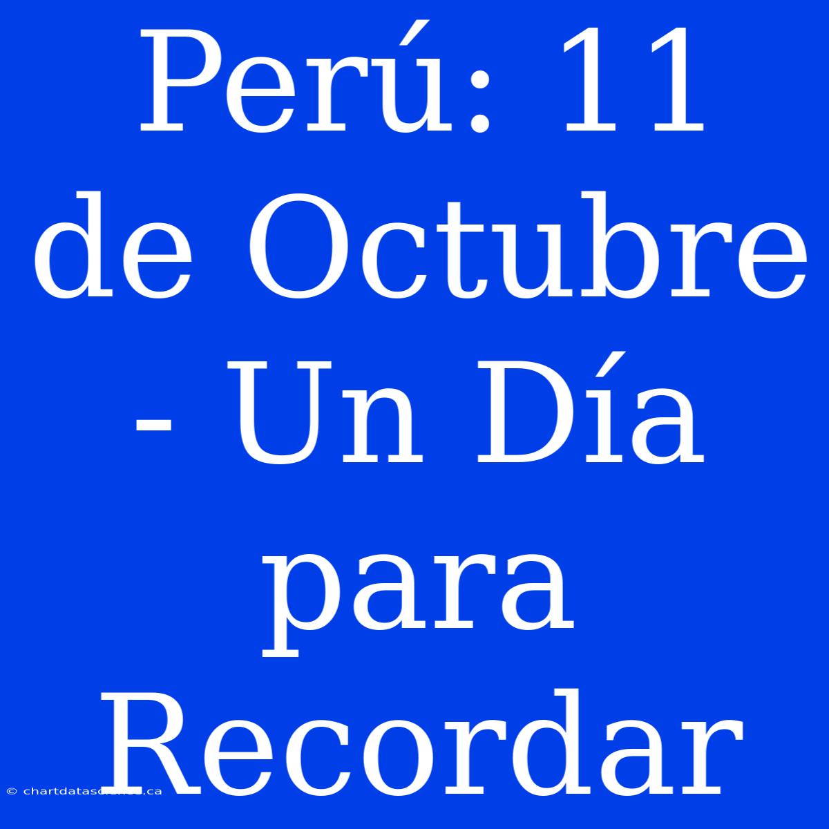 Perú: 11 De Octubre - Un Día Para Recordar