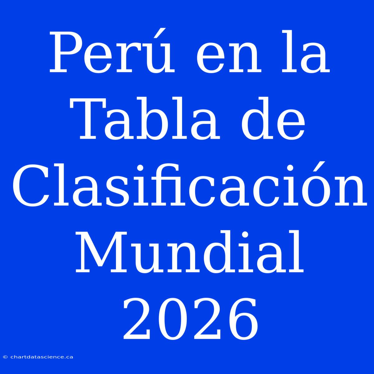 Perú En La Tabla De Clasificación Mundial 2026