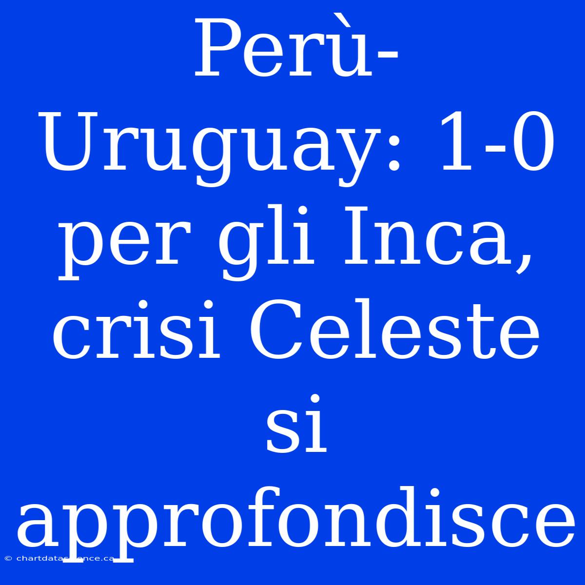 Perù-Uruguay: 1-0 Per Gli Inca, Crisi Celeste Si Approfondisce