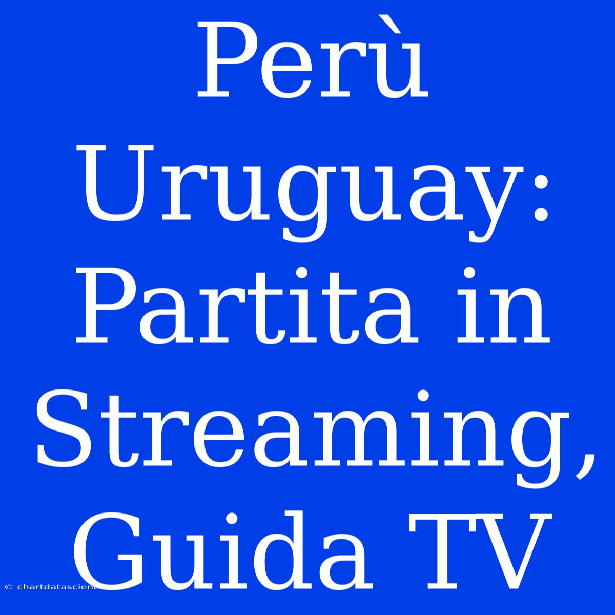 Perù Uruguay: Partita In Streaming, Guida TV