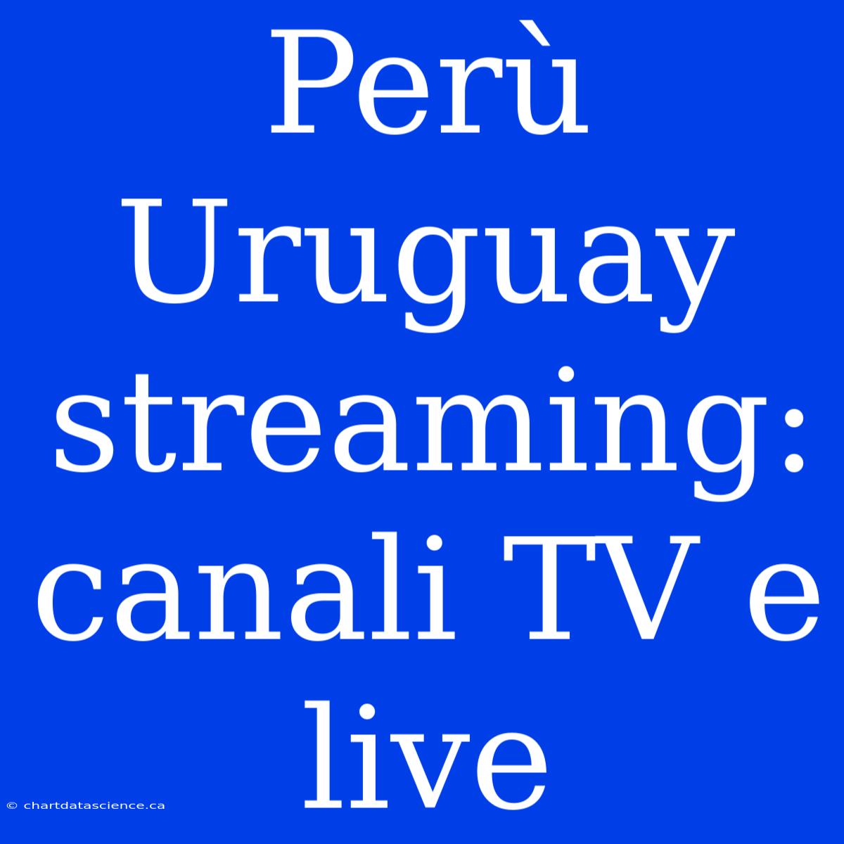 Perù Uruguay Streaming: Canali TV E Live