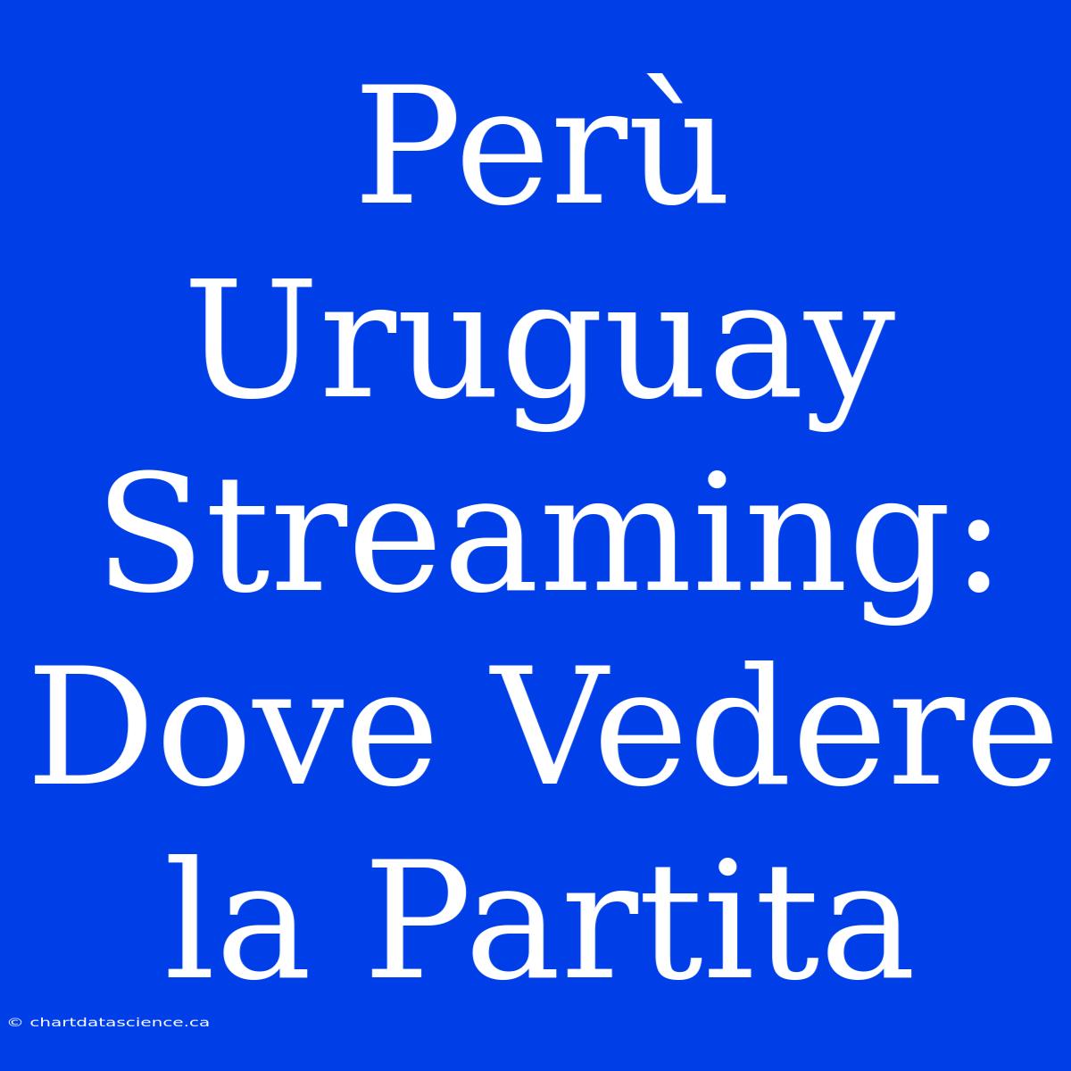 Perù Uruguay Streaming: Dove Vedere La Partita