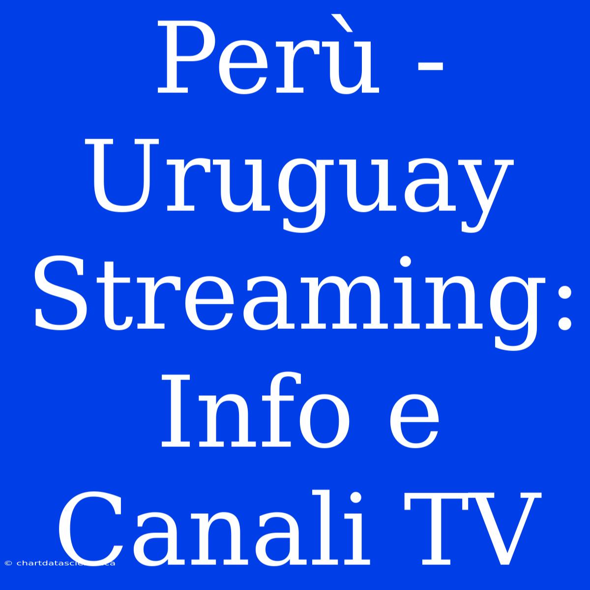 Perù - Uruguay Streaming: Info E Canali TV