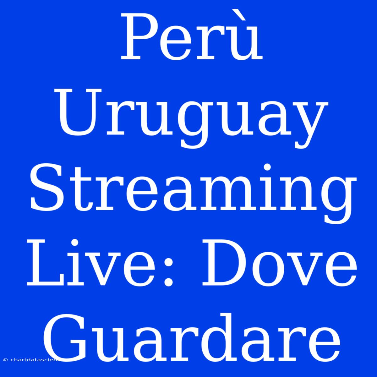 Perù Uruguay Streaming Live: Dove Guardare