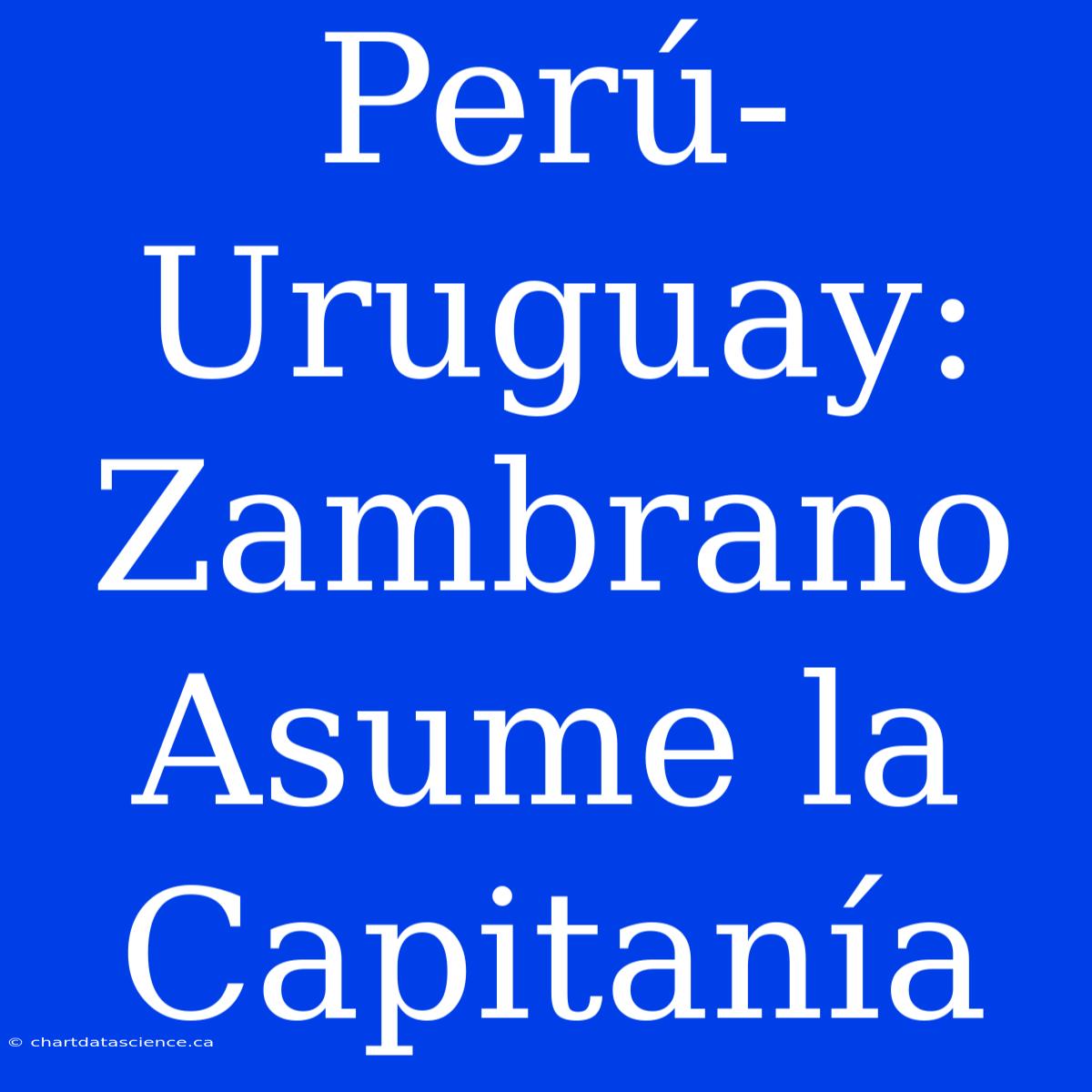 Perú-Uruguay: Zambrano Asume La Capitanía