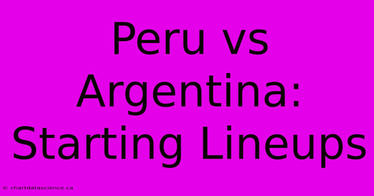 Peru Vs Argentina: Starting Lineups