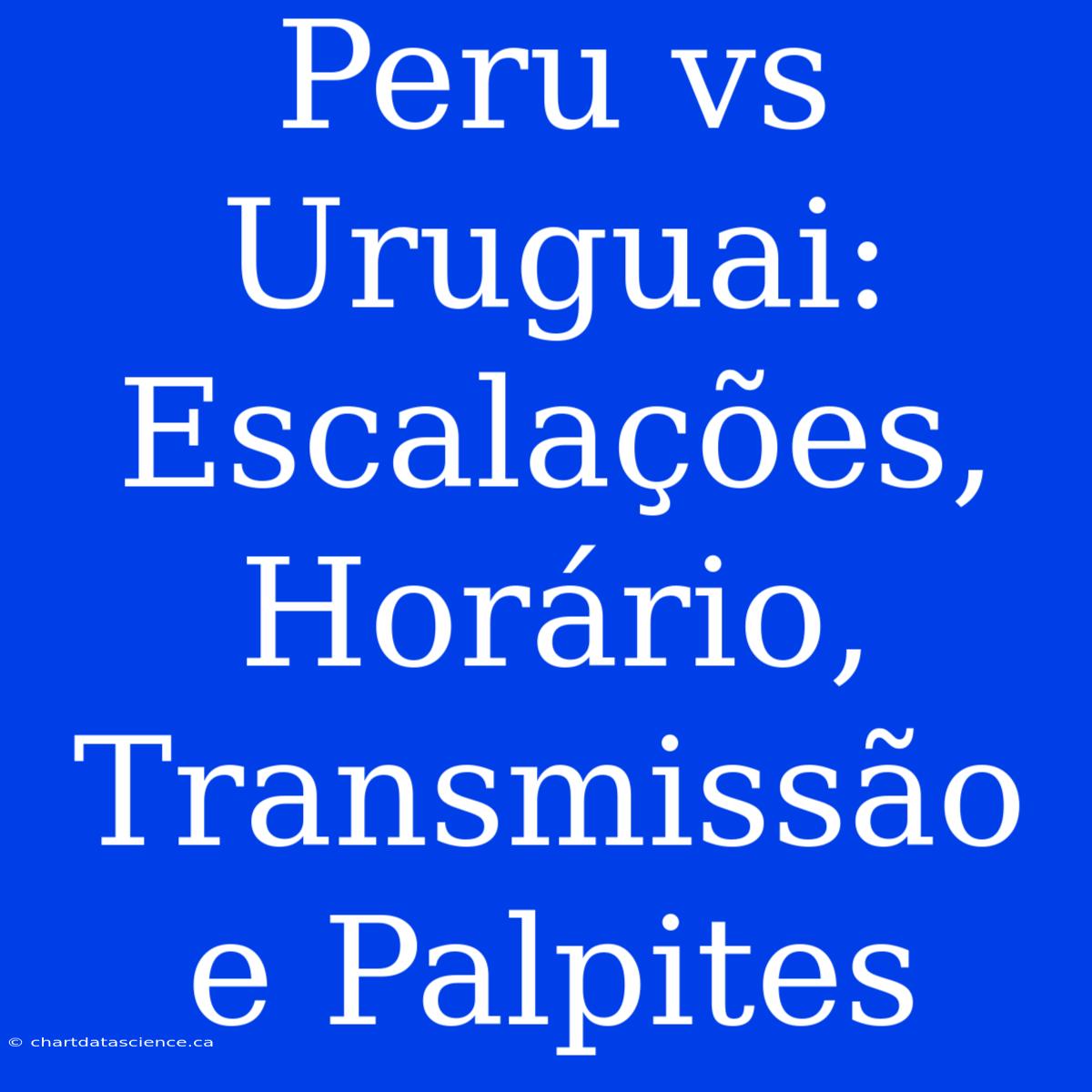 Peru Vs Uruguai: Escalações, Horário, Transmissão E Palpites