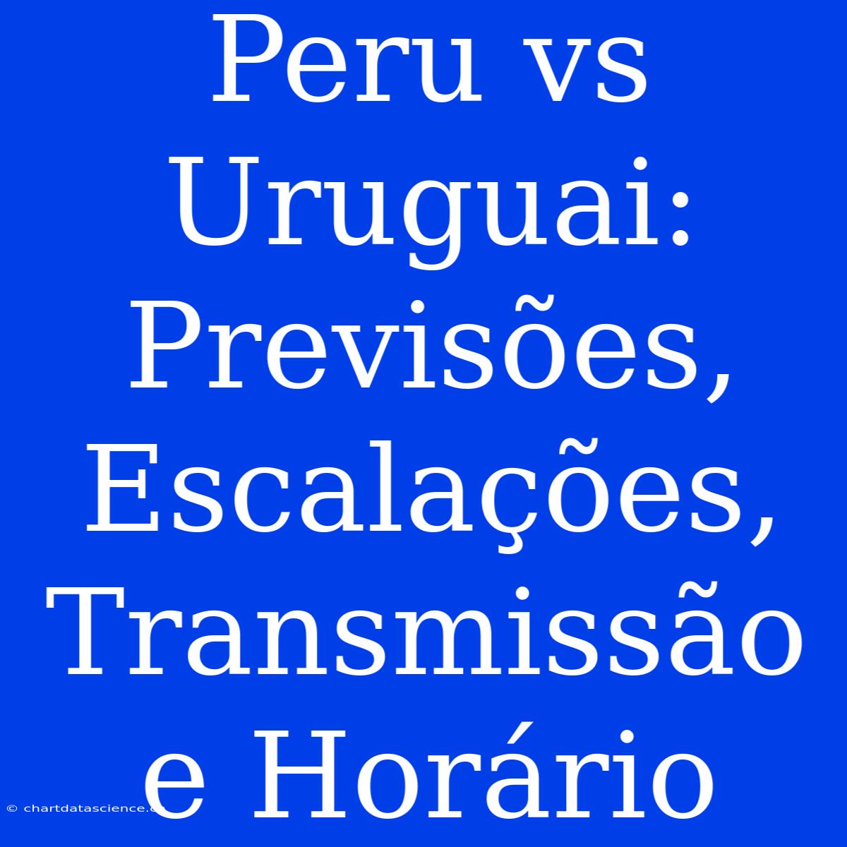 Peru Vs Uruguai: Previsões, Escalações, Transmissão E Horário