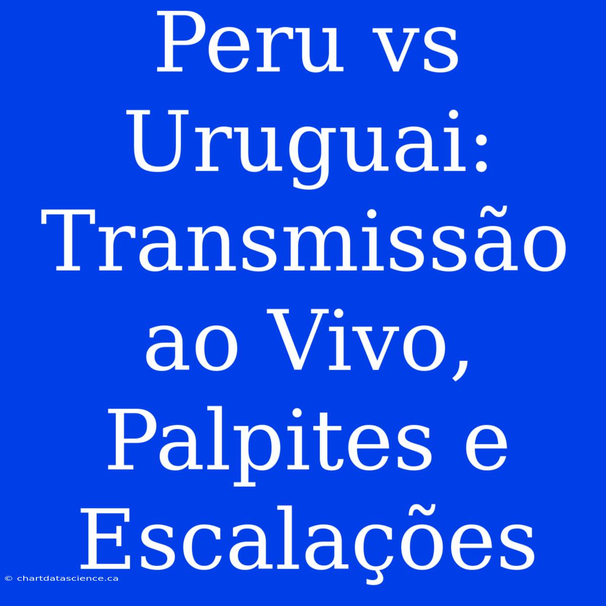 Peru Vs Uruguai: Transmissão Ao Vivo, Palpites E Escalações