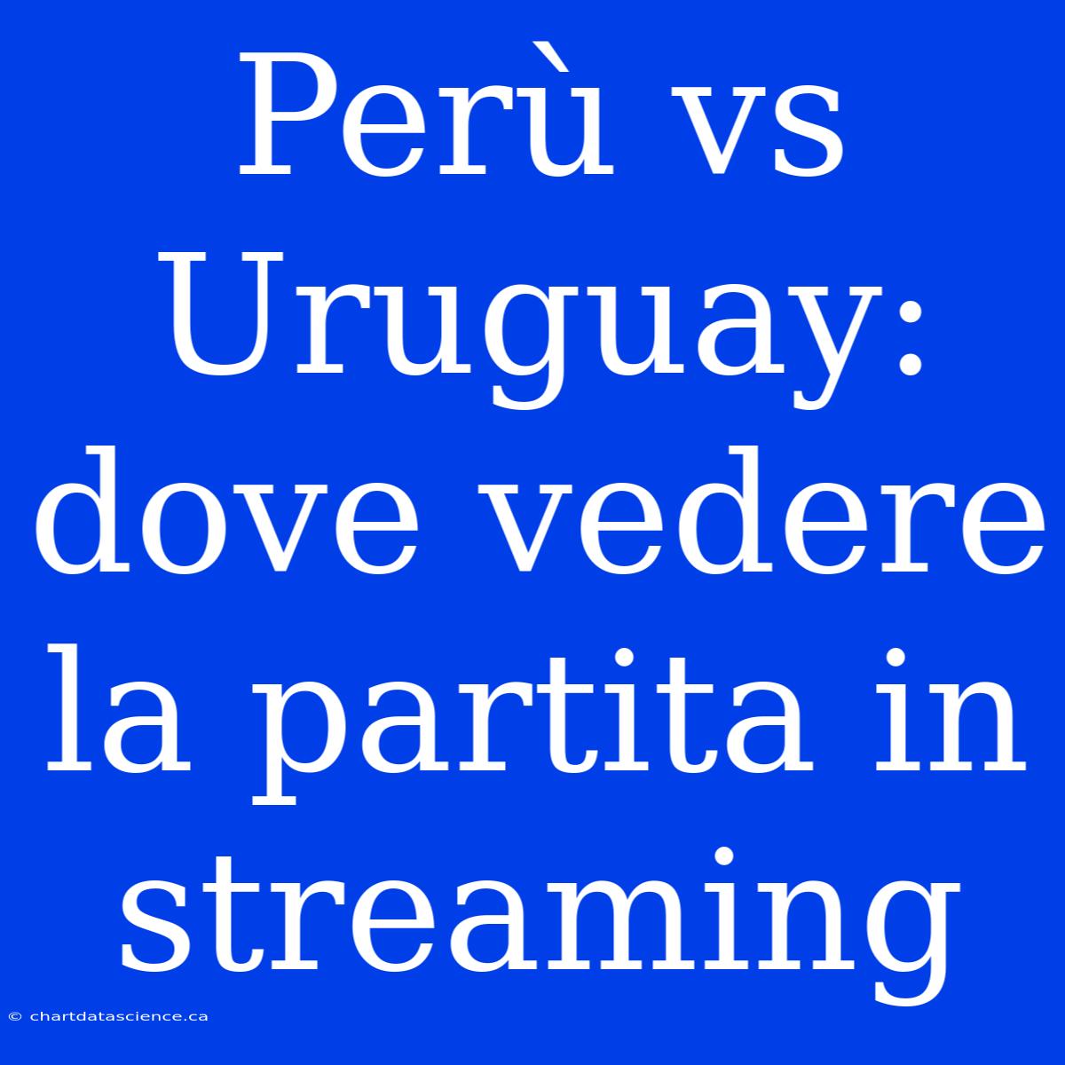 Perù Vs Uruguay: Dove Vedere La Partita In Streaming