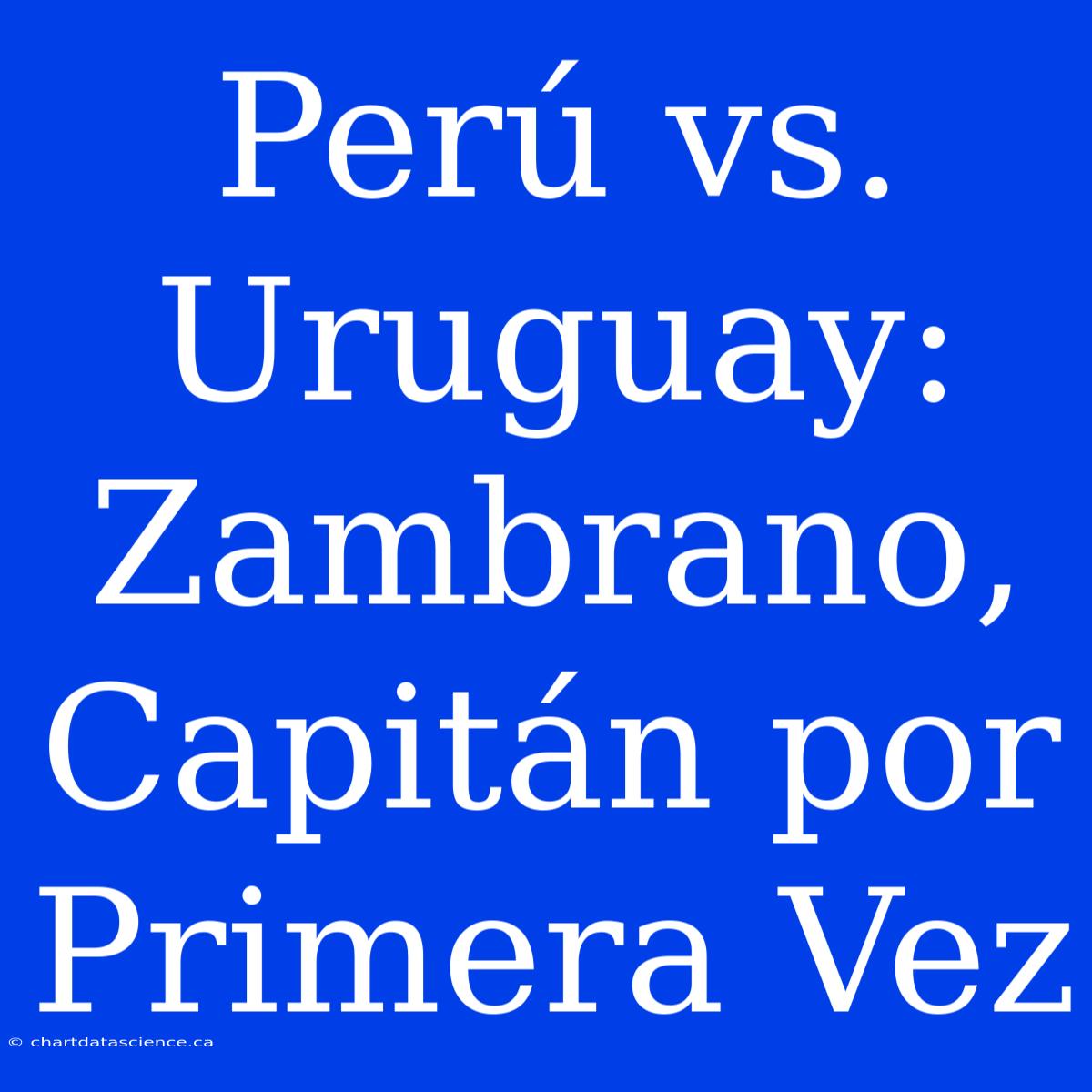 Perú Vs. Uruguay: Zambrano, Capitán Por Primera Vez