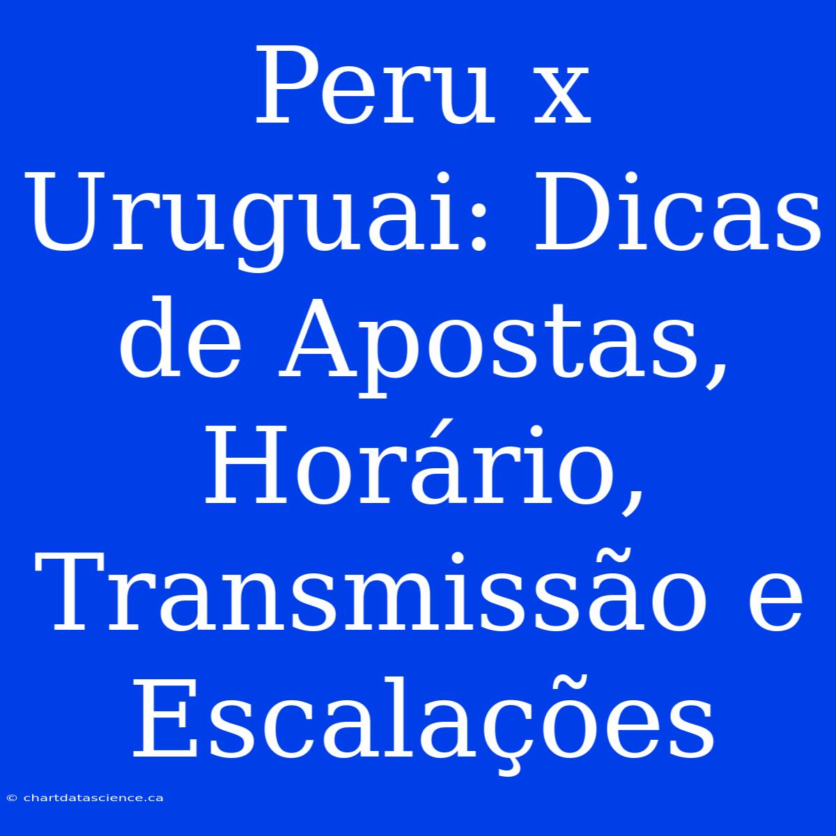 Peru X Uruguai: Dicas De Apostas, Horário, Transmissão E Escalações