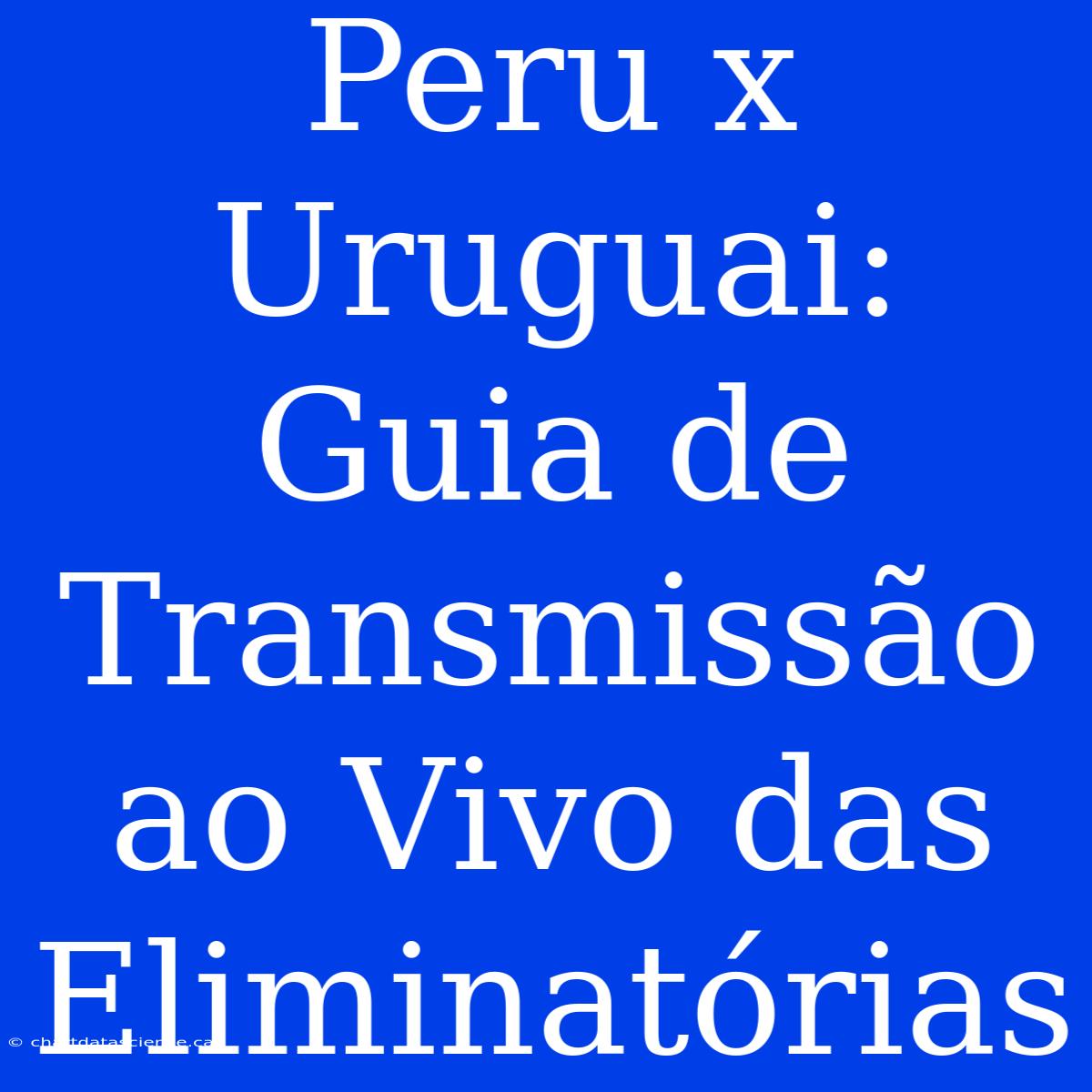 Peru X Uruguai: Guia De Transmissão Ao Vivo Das Eliminatórias