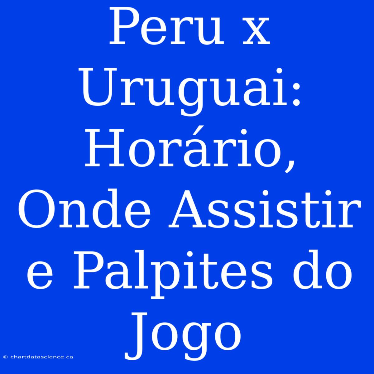 Peru X Uruguai: Horário, Onde Assistir E Palpites Do Jogo