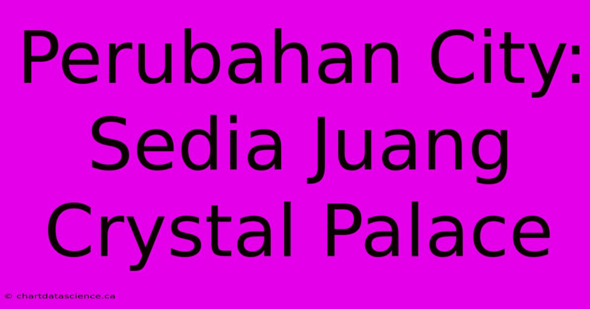 Perubahan City:  Sedia Juang Crystal Palace