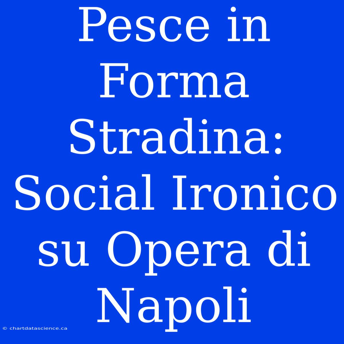 Pesce In Forma Stradina: Social Ironico Su Opera Di Napoli