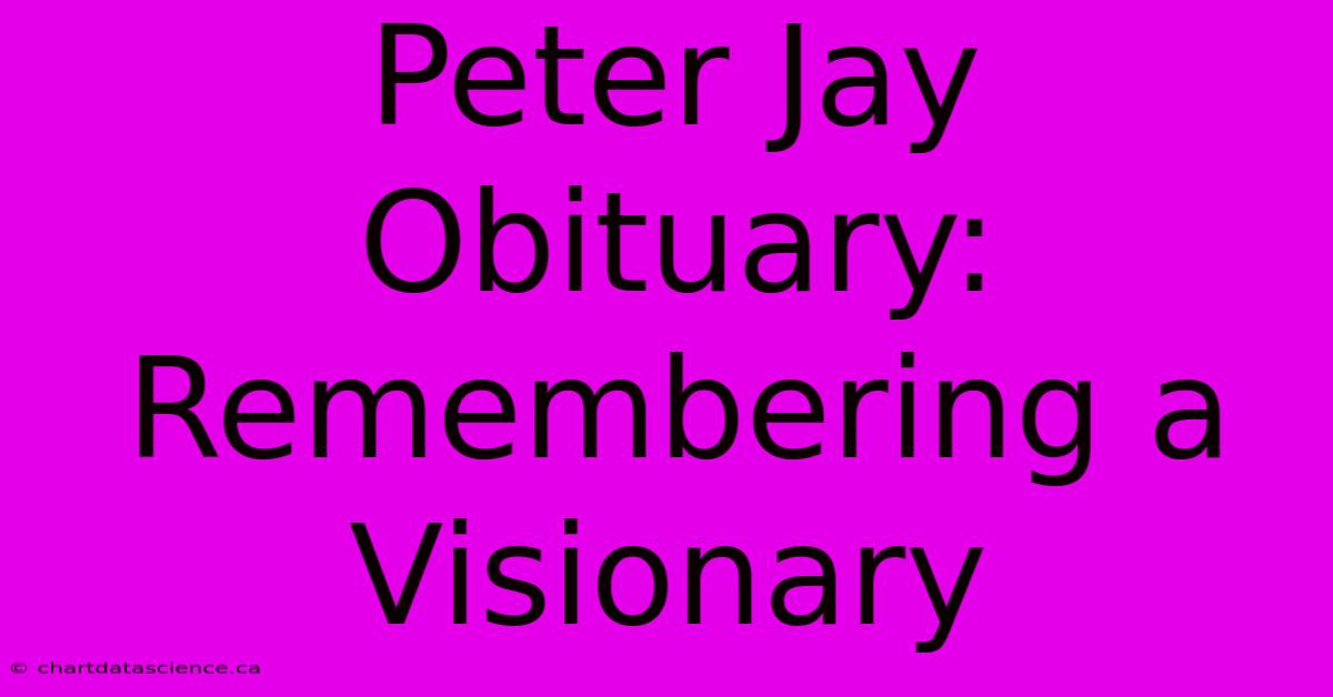 Peter Jay Obituary: Remembering A Visionary