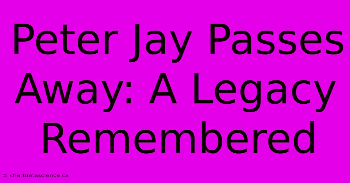 Peter Jay Passes Away: A Legacy Remembered