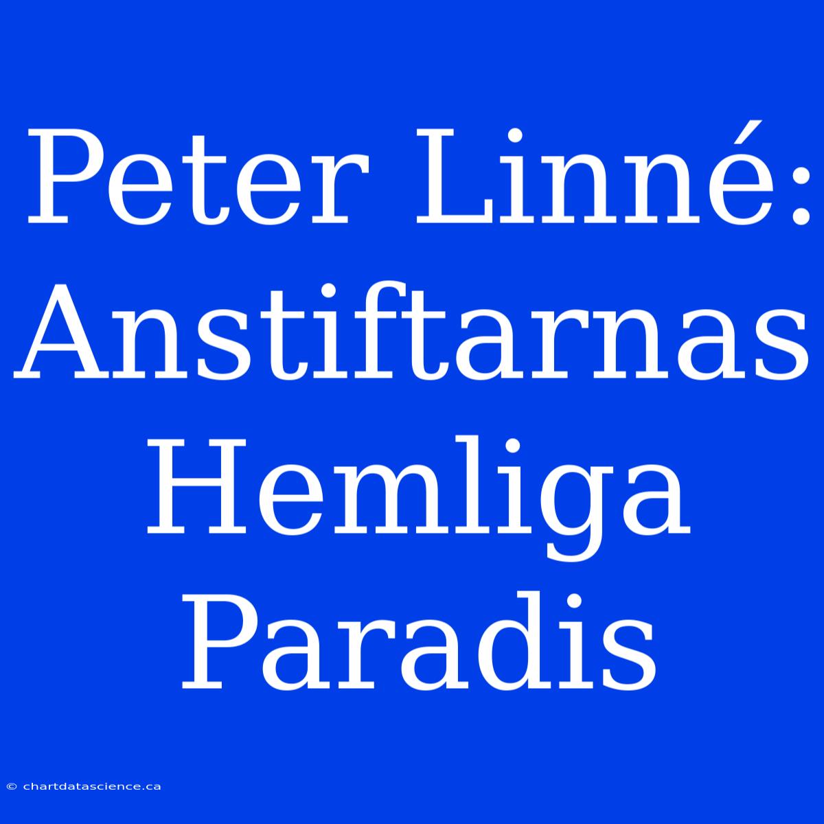 Peter Linné: Anstiftarnas Hemliga Paradis