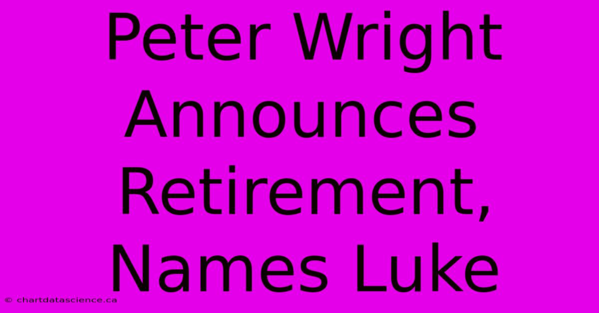 Peter Wright Announces Retirement, Names Luke