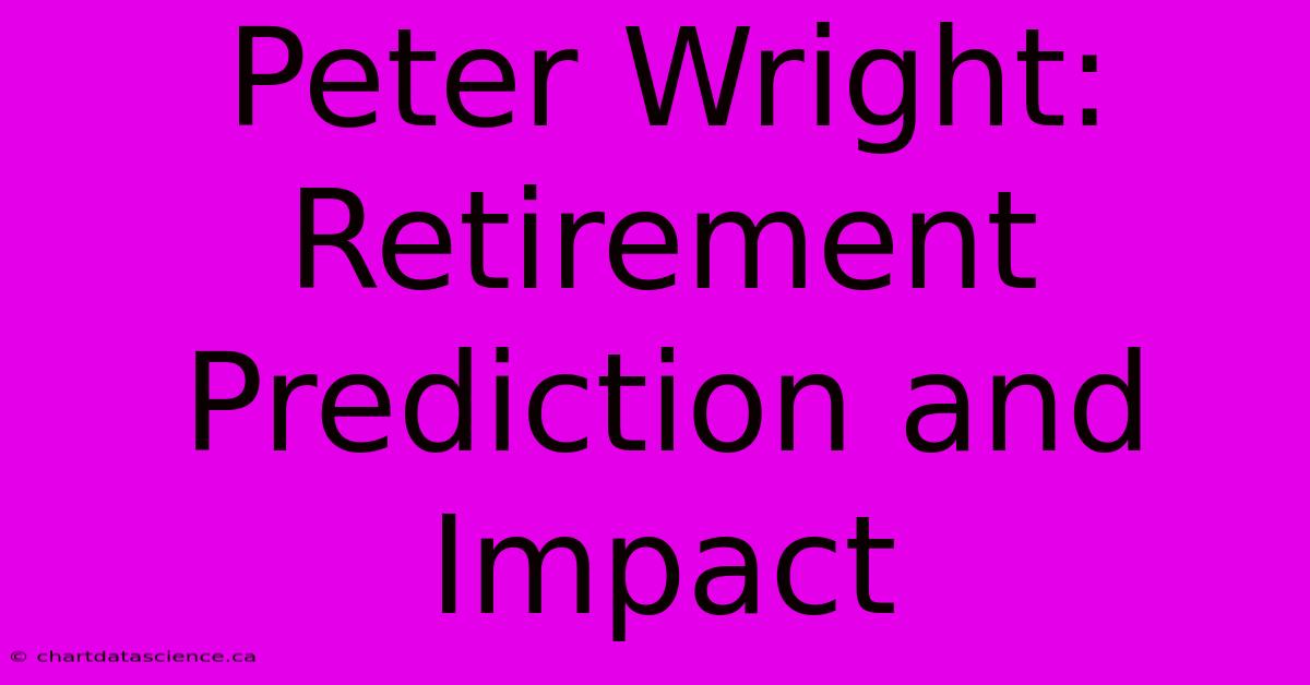 Peter Wright: Retirement Prediction And Impact