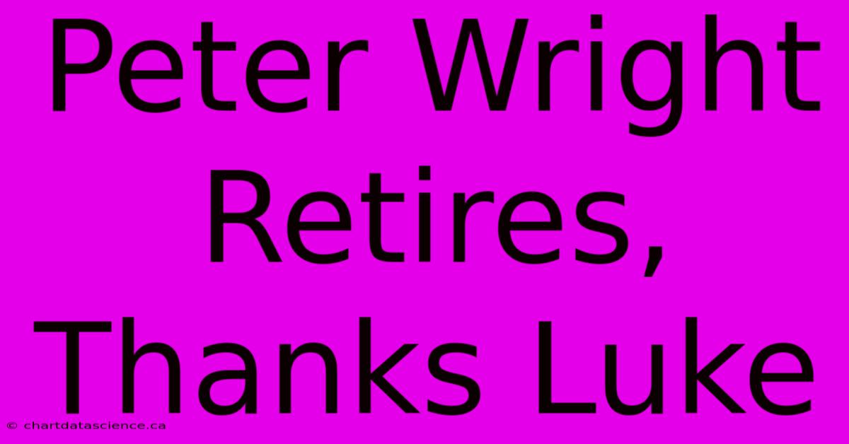 Peter Wright Retires, Thanks Luke