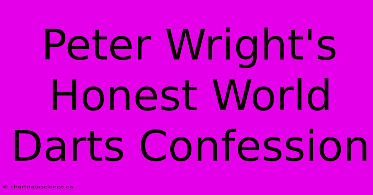 Peter Wright's Honest World Darts Confession