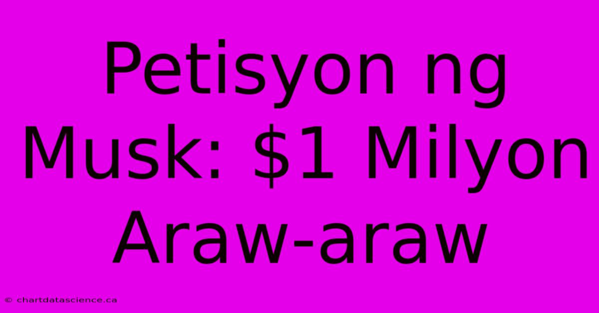 Petisyon Ng Musk: $1 Milyon Araw-araw