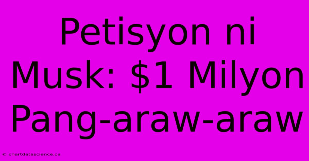 Petisyon Ni Musk: $1 Milyon Pang-araw-araw