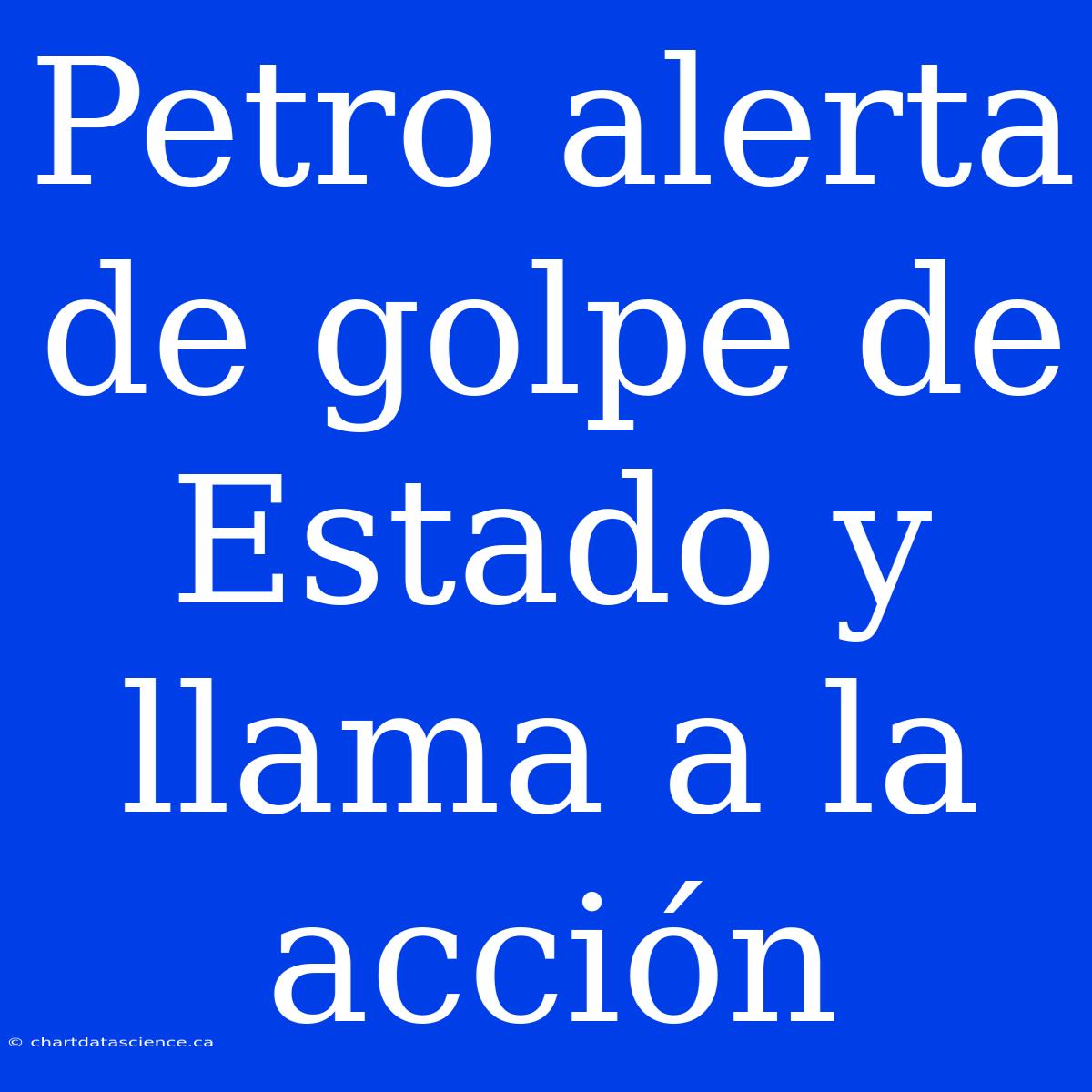 Petro Alerta De Golpe De Estado Y Llama A La Acción