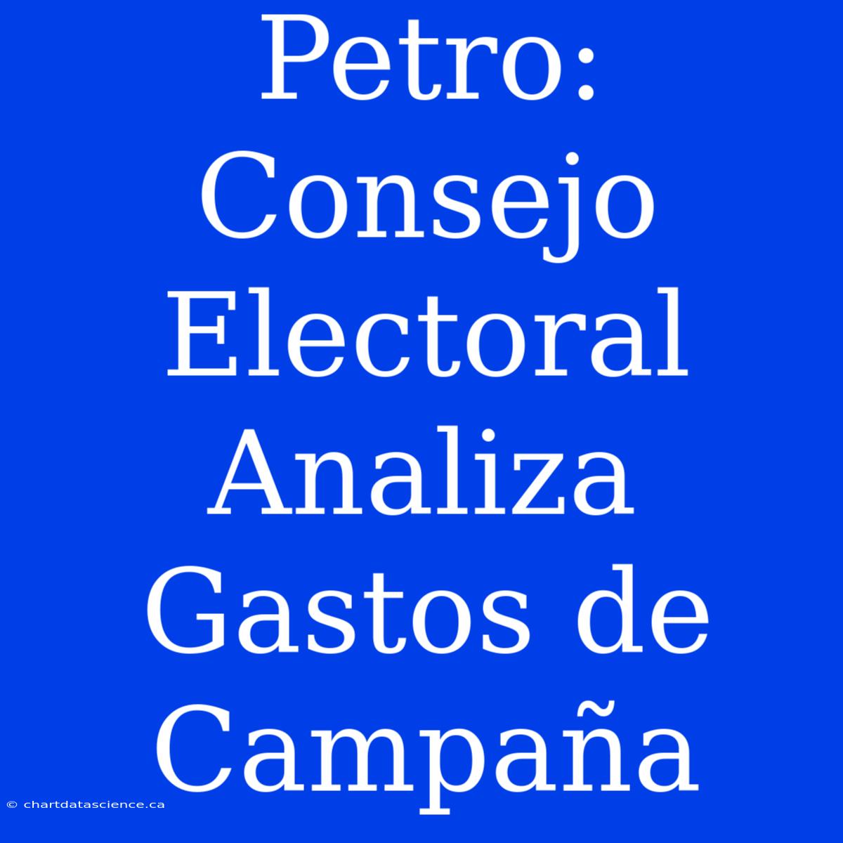 Petro: Consejo Electoral Analiza Gastos De Campaña