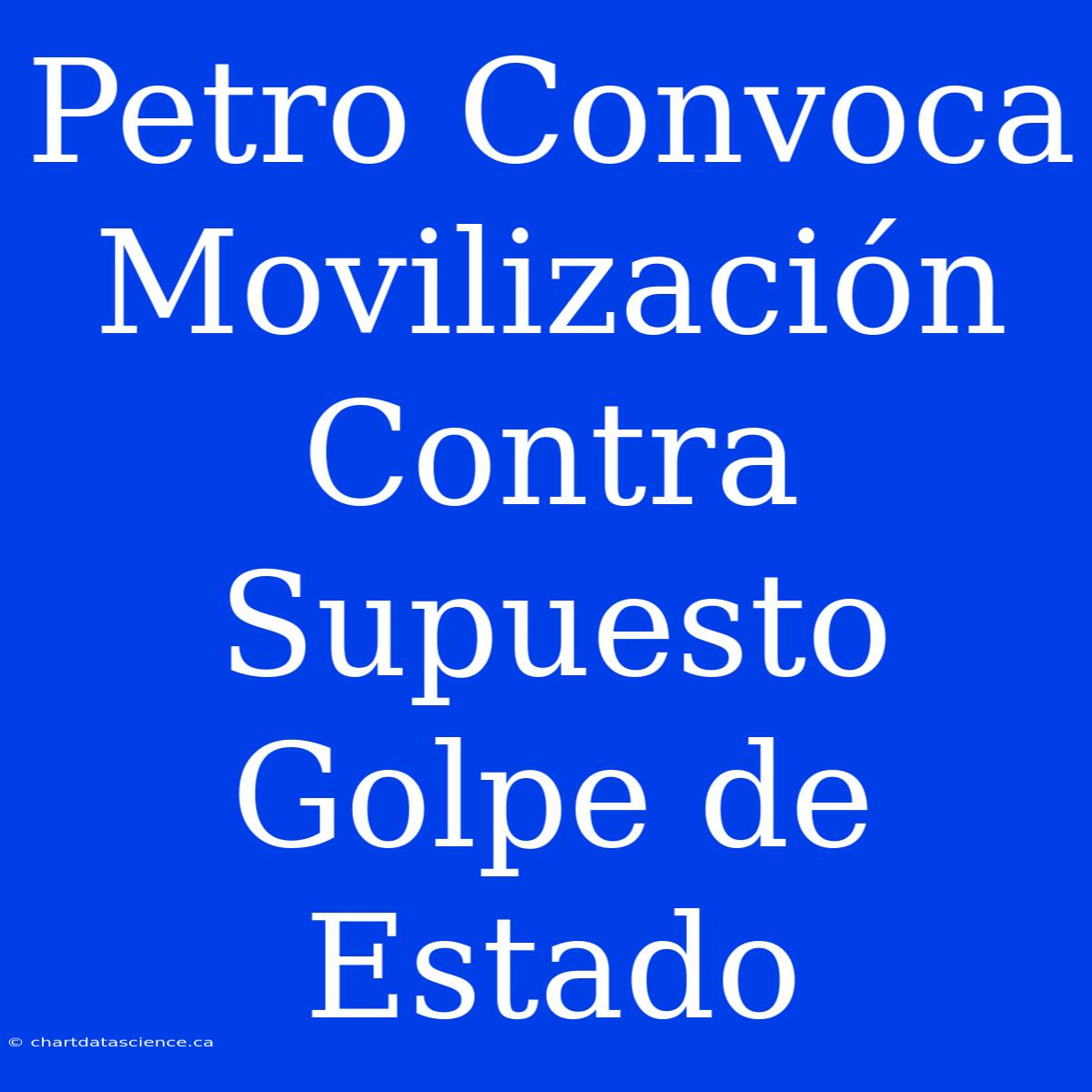 Petro Convoca Movilización Contra Supuesto Golpe De Estado