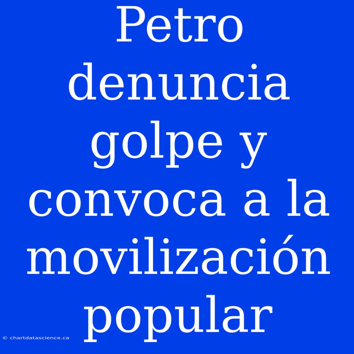 Petro Denuncia Golpe Y Convoca A La Movilización Popular