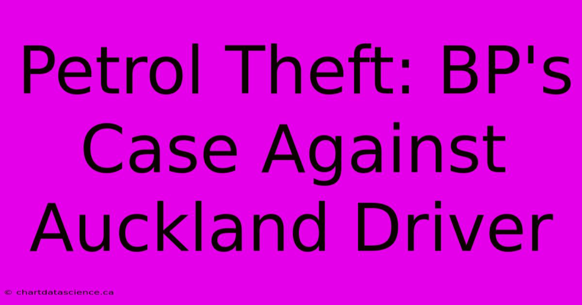 Petrol Theft: BP's Case Against Auckland Driver