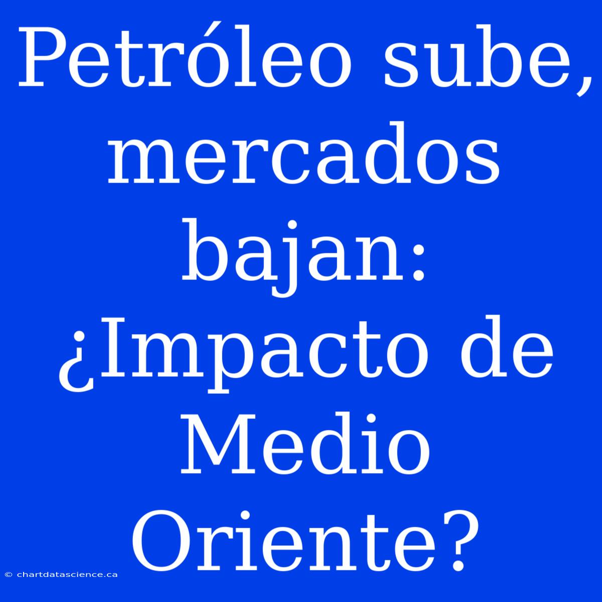 Petróleo Sube, Mercados Bajan: ¿Impacto De Medio Oriente?