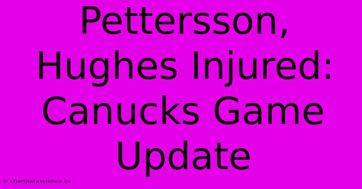 Pettersson, Hughes Injured: Canucks Game Update