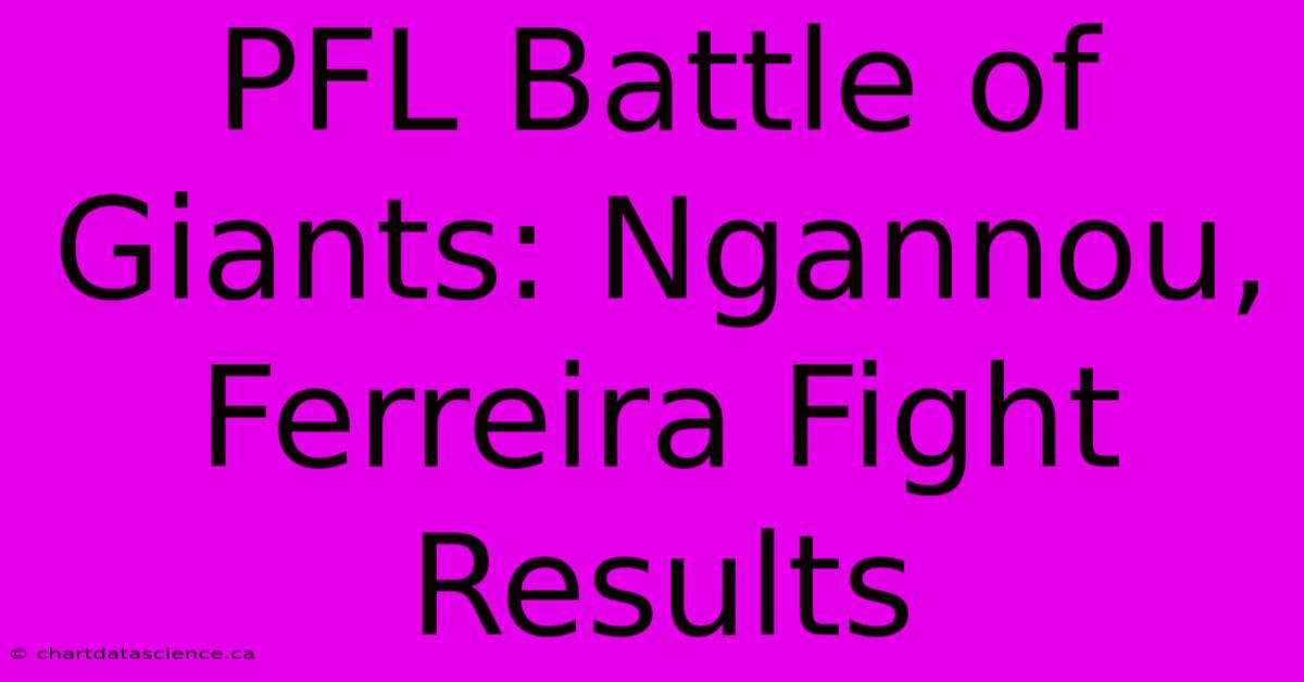 PFL Battle Of Giants: Ngannou, Ferreira Fight Results